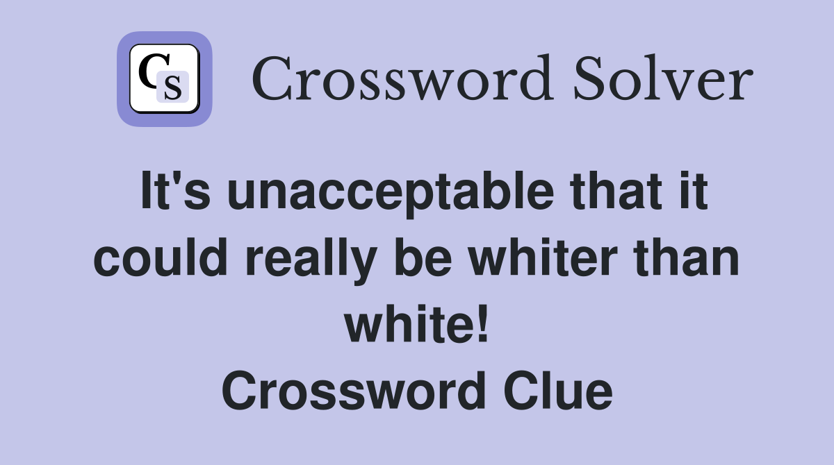 It's unacceptable that it could really be whiter than white! Crossword Clue