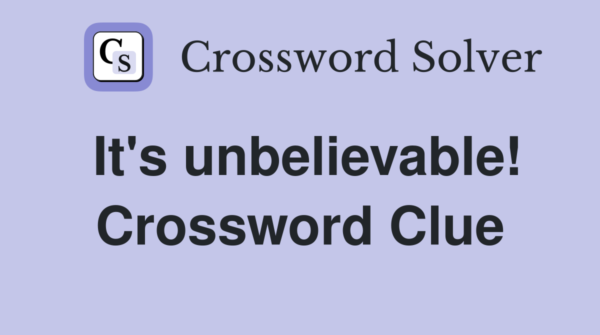 It's unbelievable! Crossword Clue