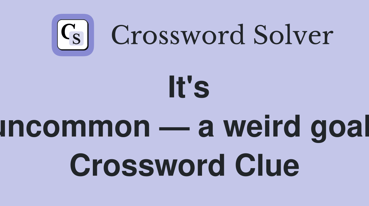 It's uncommon — a weird goal  Crossword Clue
