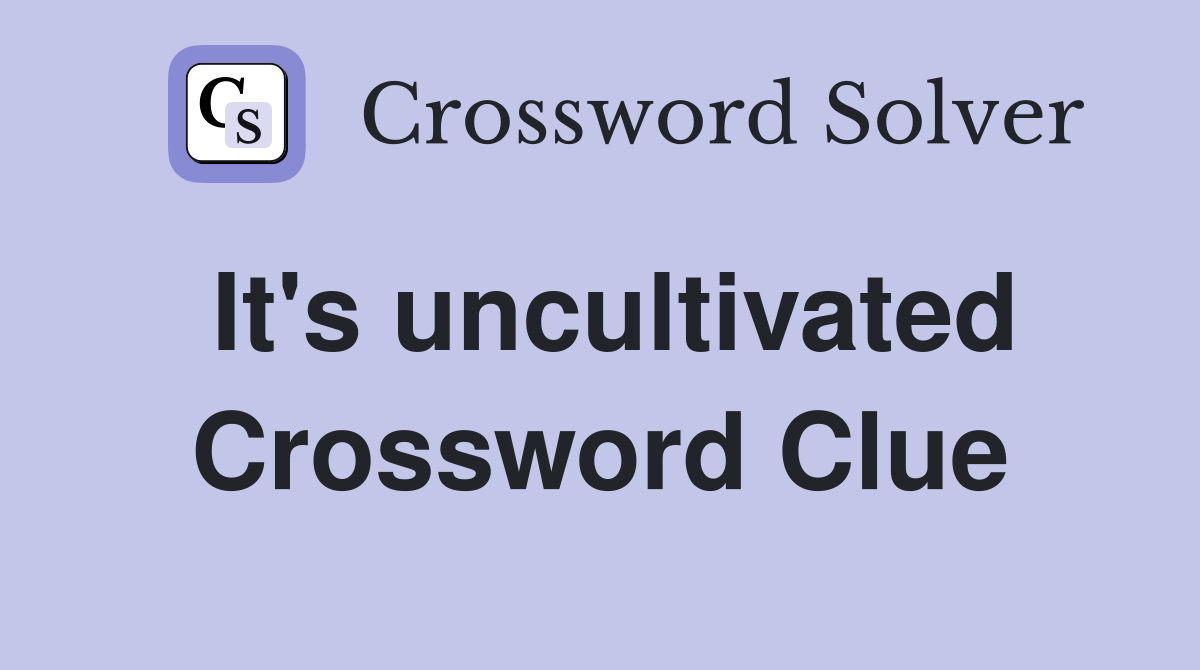 It's uncultivated Crossword Clue