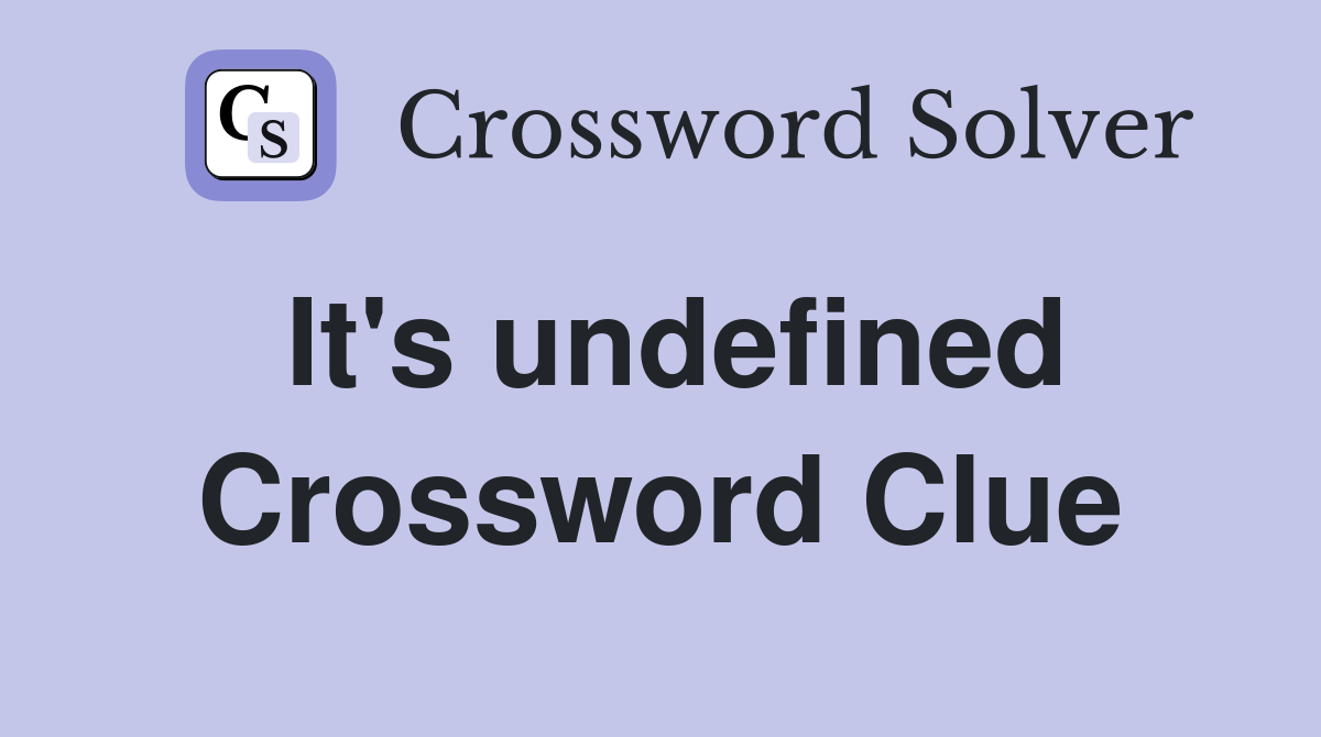 It's undefined Crossword Clue