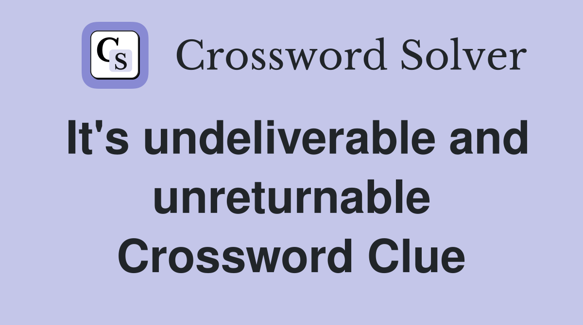 It's undeliverable and unreturnable Crossword Clue