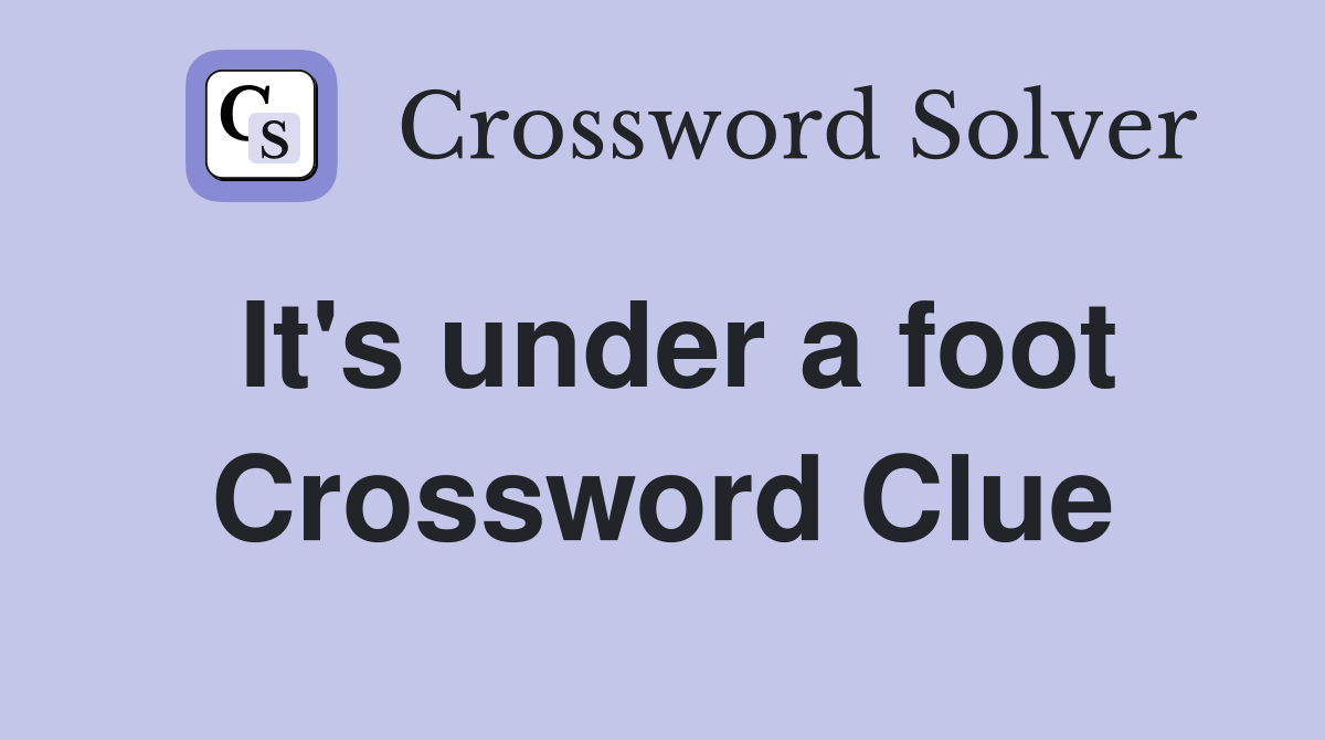 It's under a foot Crossword Clue