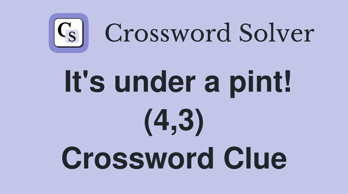 It's under a pint! (4,3) Crossword Clue
