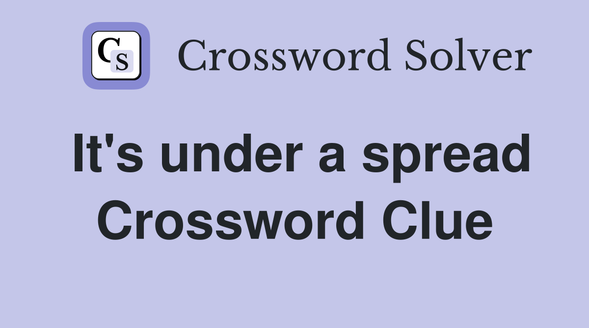 It's under a spread Crossword Clue