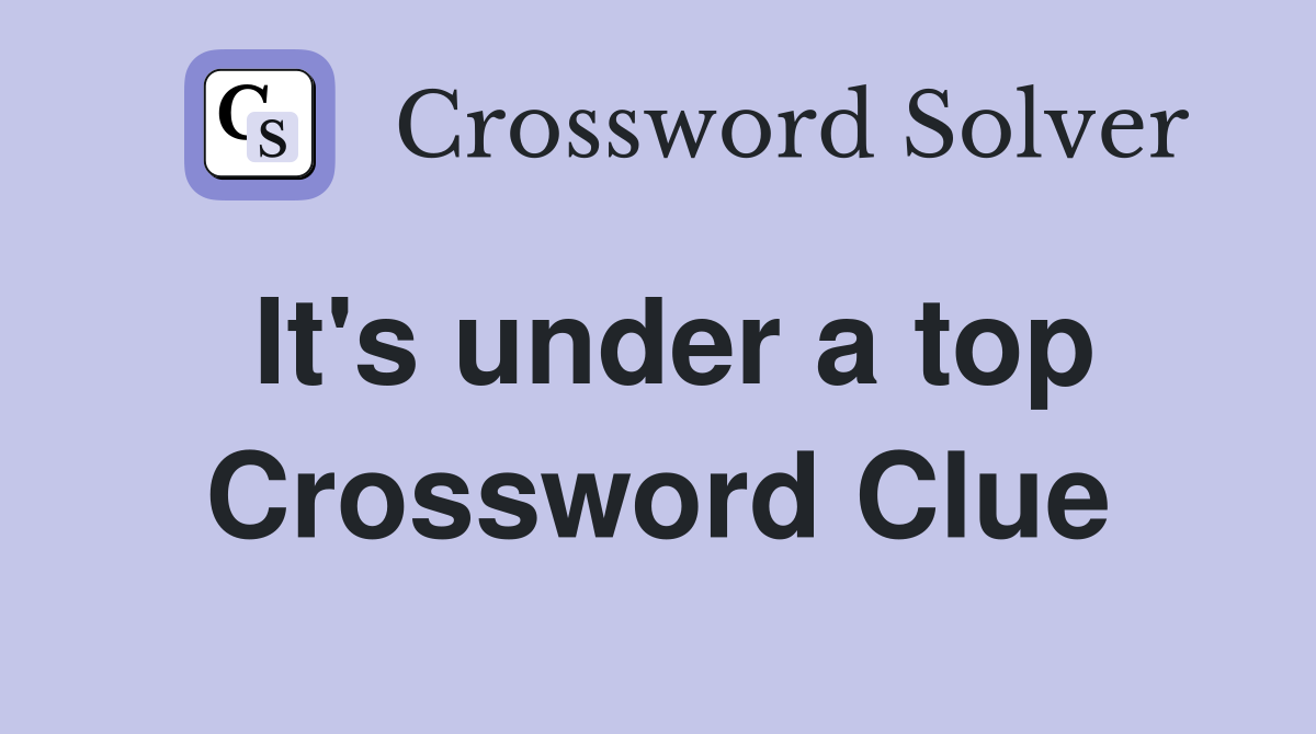It's under a top Crossword Clue