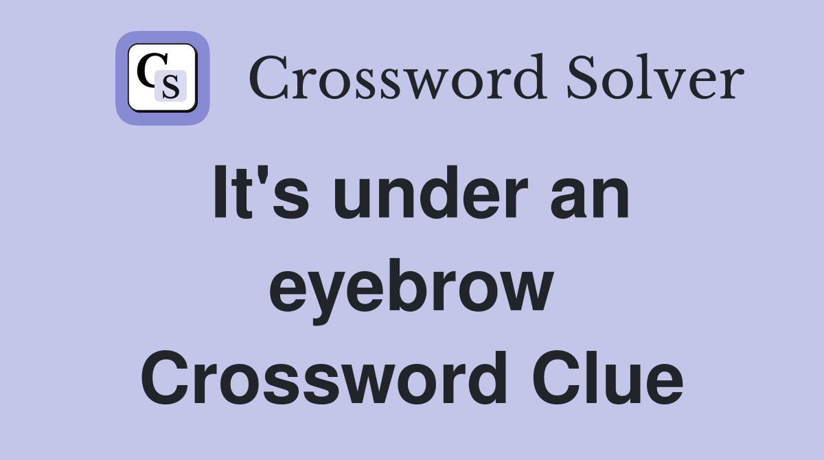 It's under an eyebrow Crossword Clue