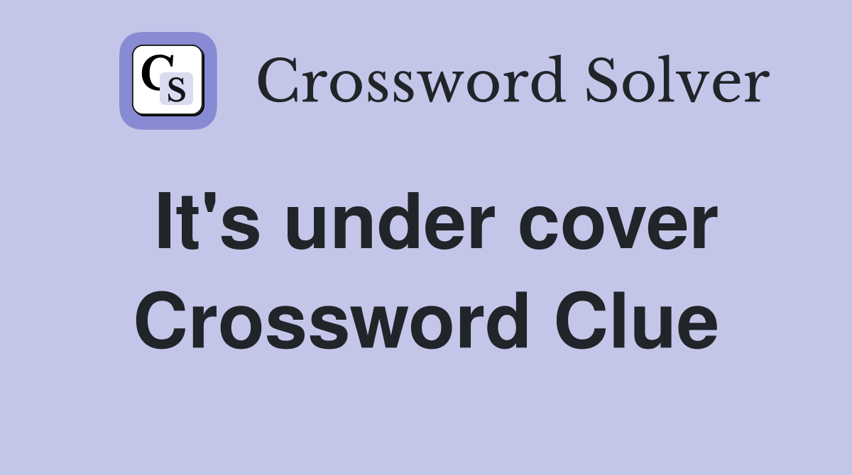 It's under cover Crossword Clue