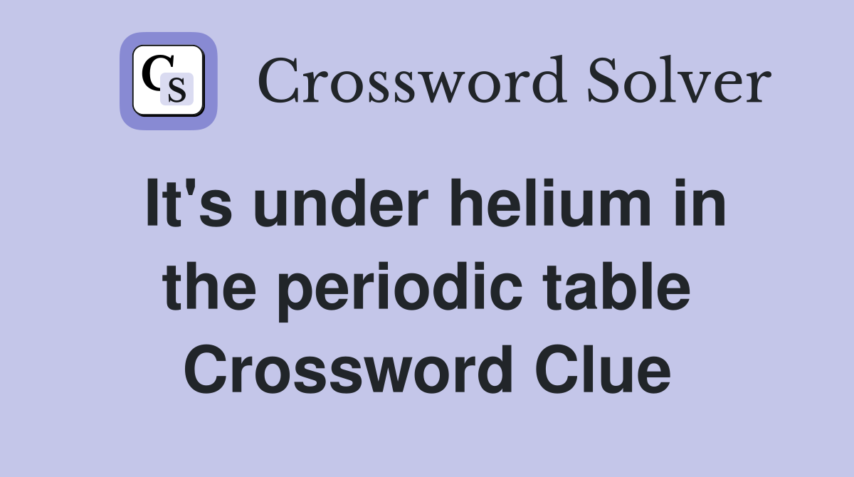 It's under helium in the periodic table Crossword Clue