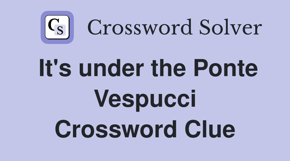It's under the Ponte Vespucci Crossword Clue