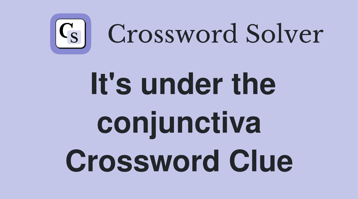 It's under the conjunctiva Crossword Clue