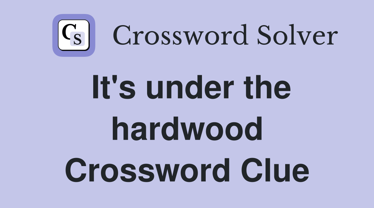It's under the hardwood Crossword Clue