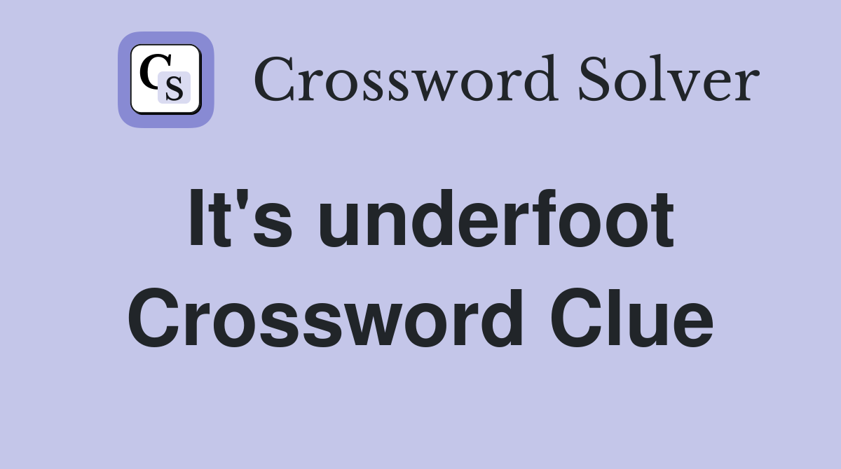 It's underfoot Crossword Clue