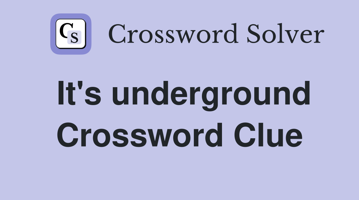 It's underground Crossword Clue