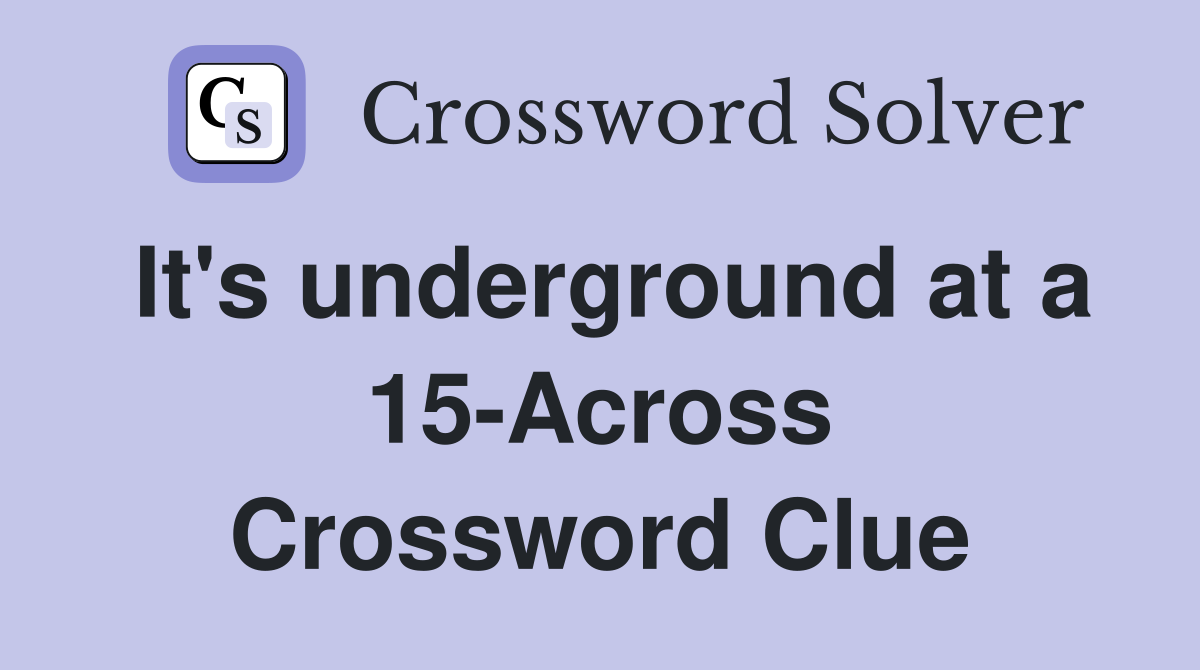 It's underground at a 15-Across Crossword Clue