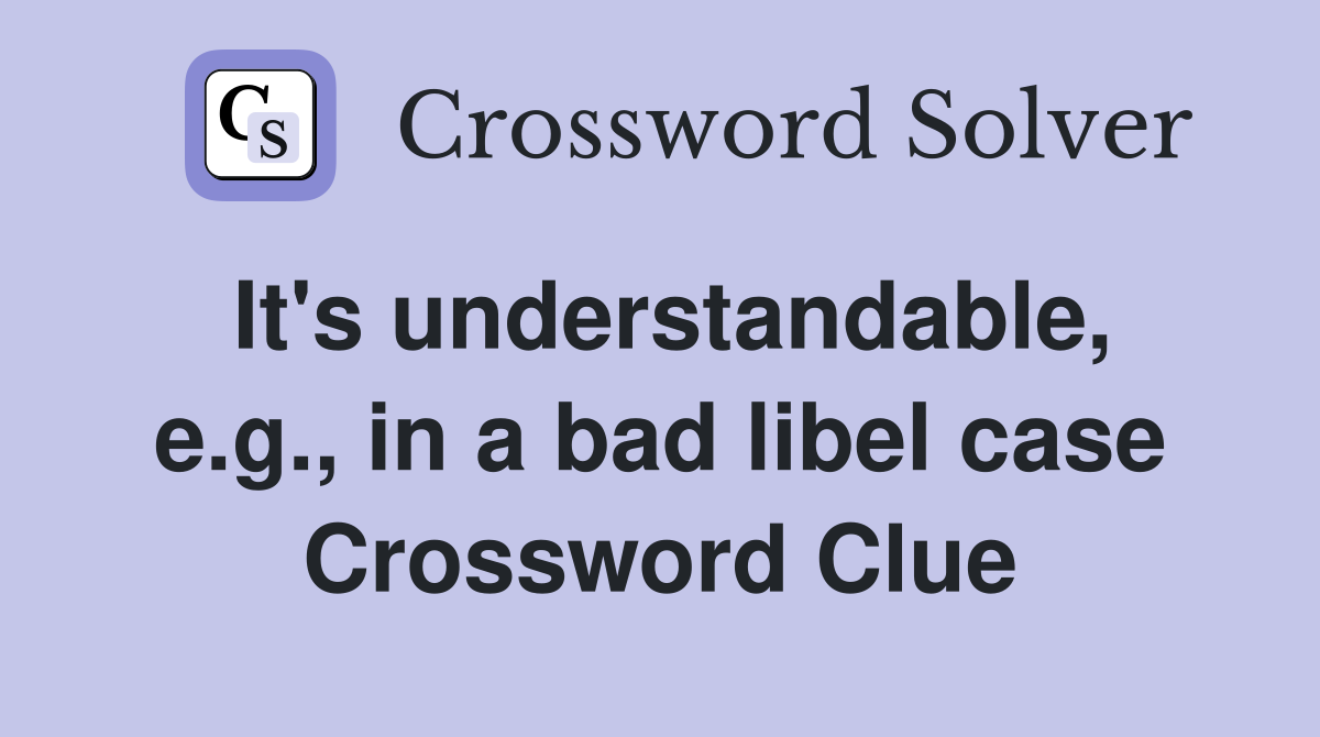 It's understandable, e.g., in a bad libel case Crossword Clue
