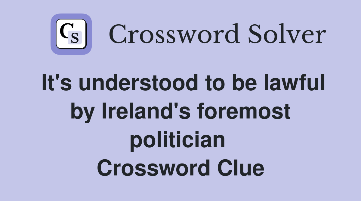 It's understood to be lawful by Ireland's foremost politician  Crossword Clue