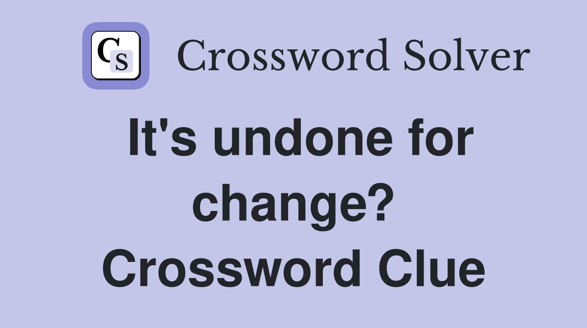 It's undone for change? Crossword Clue
