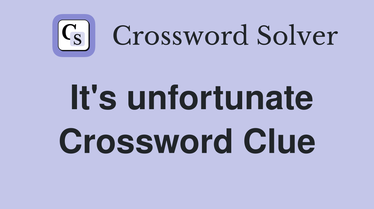 It's unfortunate Crossword Clue