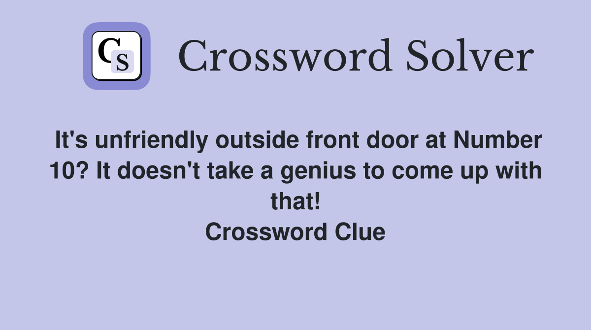 It's unfriendly outside front door at Number 10? It doesn't take a genius to come up with that! Crossword Clue