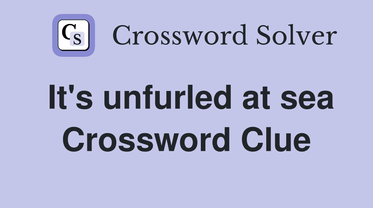 It's unfurled at sea Crossword Clue