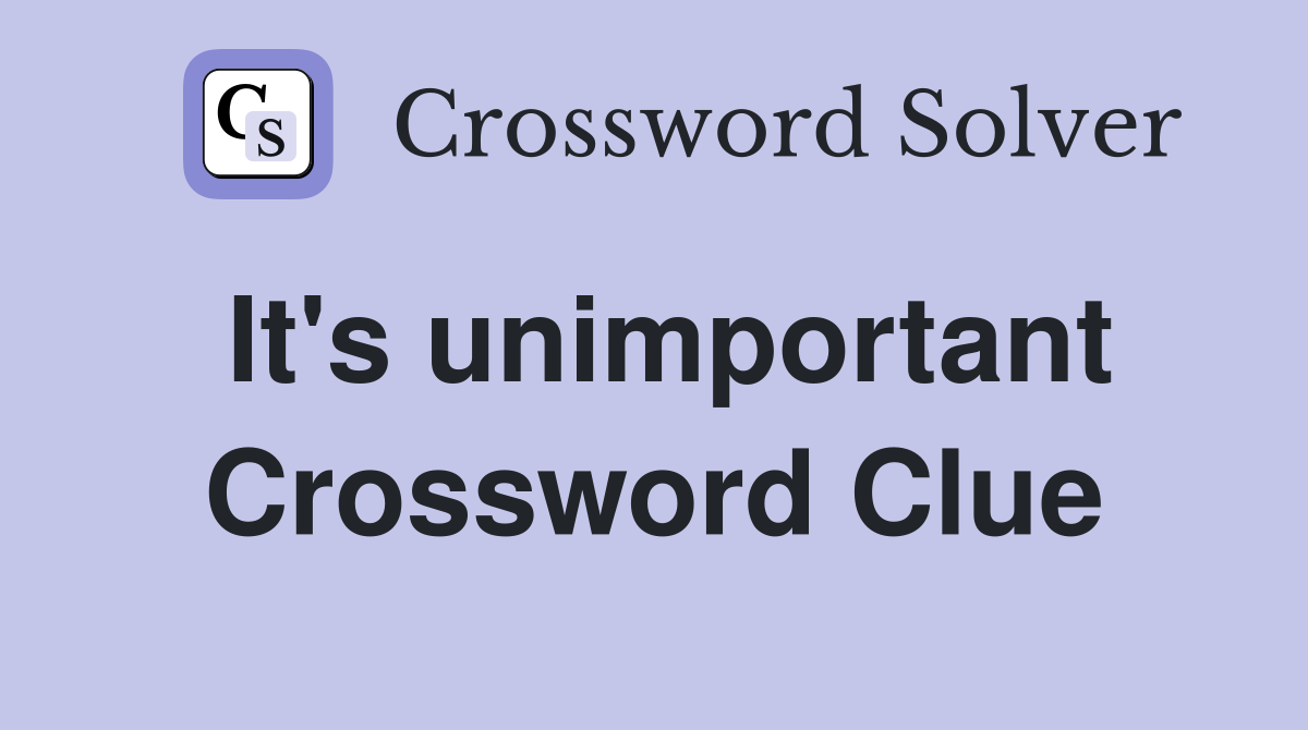 It's unimportant Crossword Clue