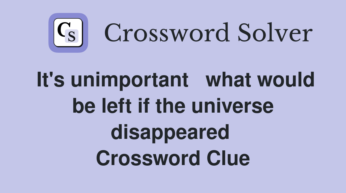 It's unimportant   what would be left if the universe disappeared  Crossword Clue
