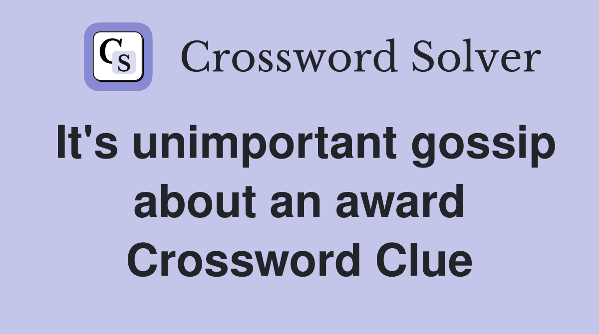 It's unimportant gossip about an award Crossword Clue
