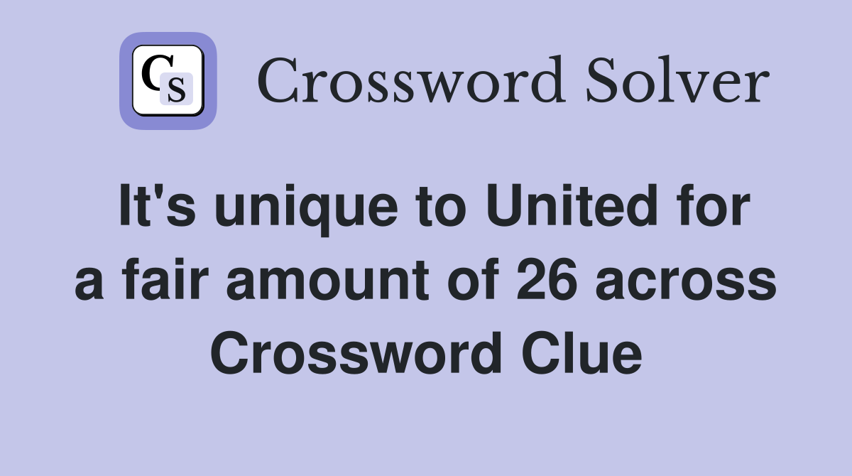 It's unique to United for a fair amount of 26 across Crossword Clue