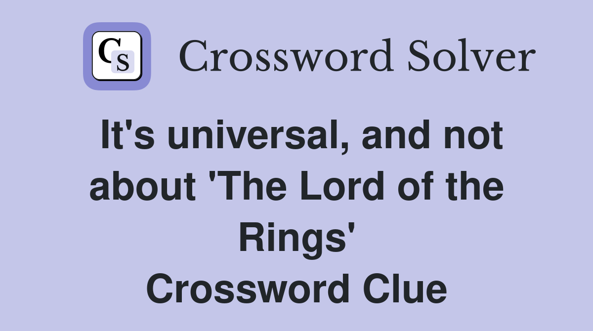 It's universal, and not about 'The Lord of the Rings' Crossword Clue