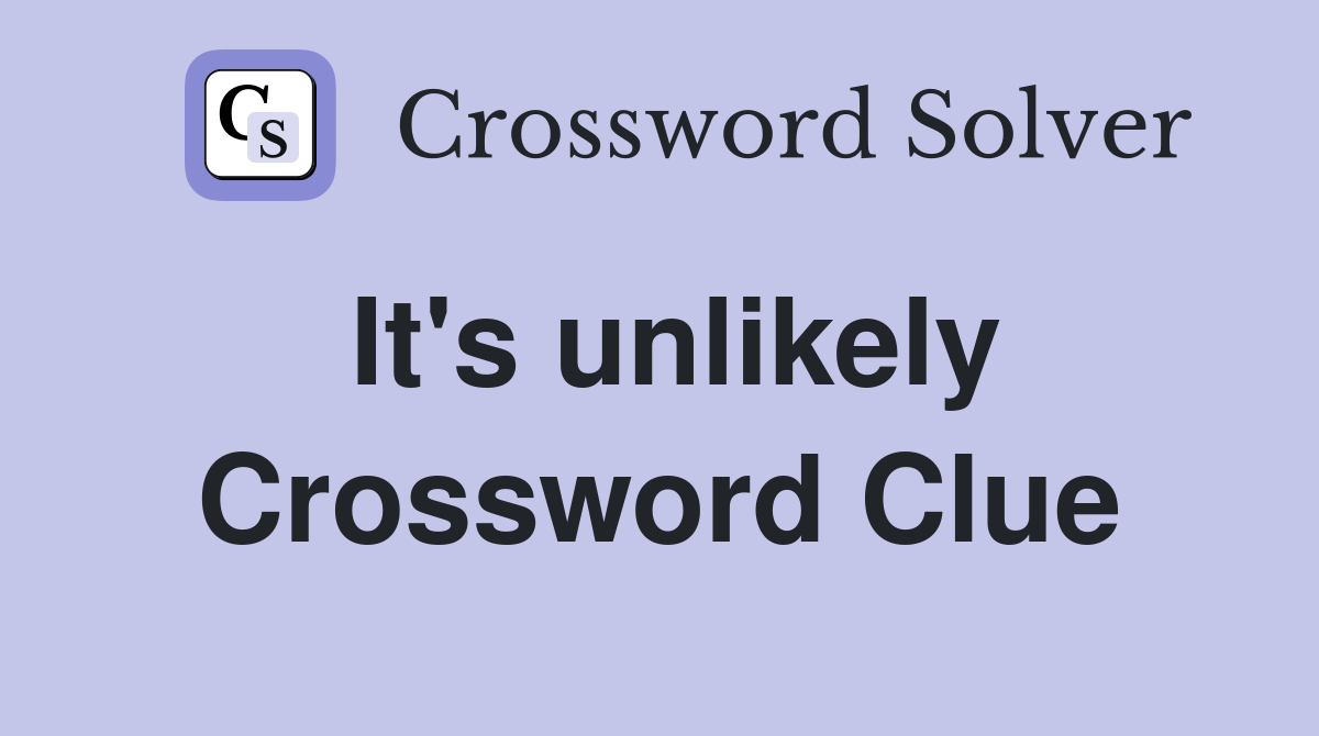 It's unlikely Crossword Clue