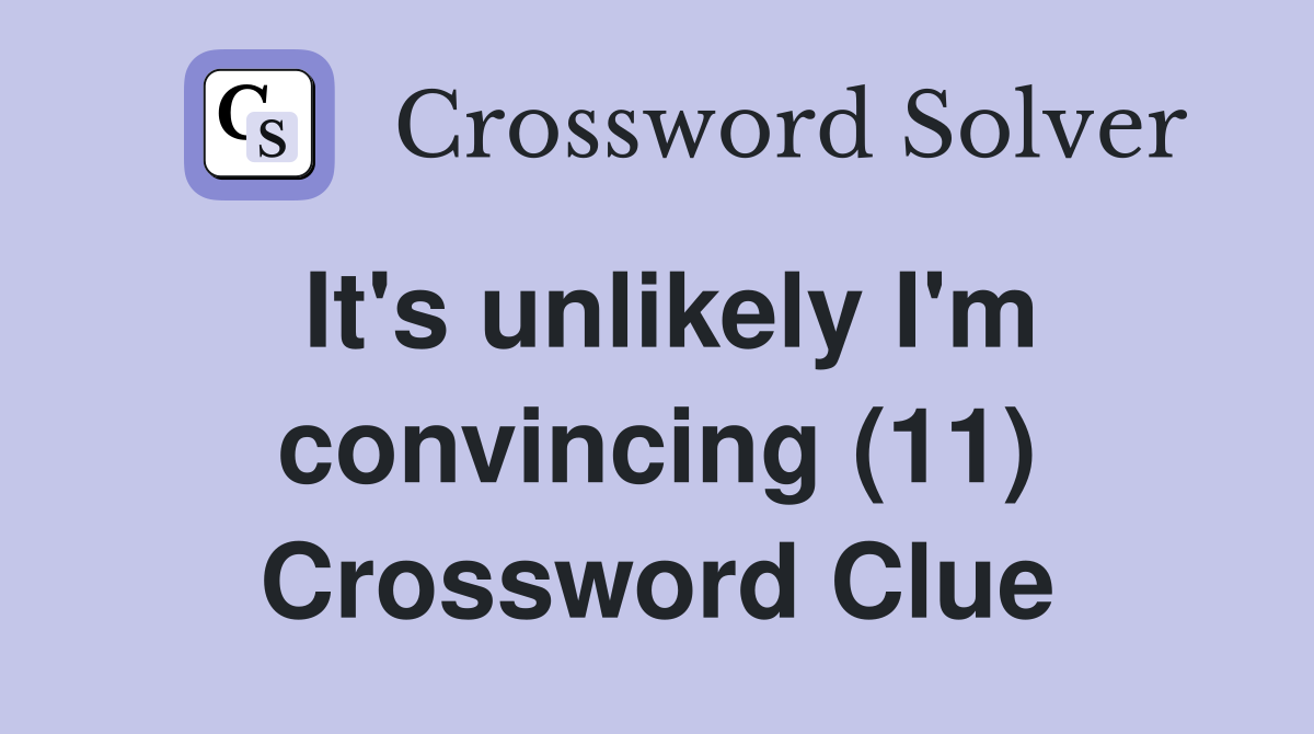 It's unlikely I'm convincing (11) Crossword Clue
