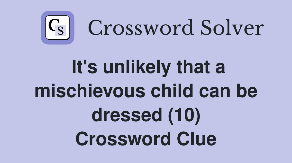 It's unlikely that a mischievous child can be dressed (10) Crossword Clue