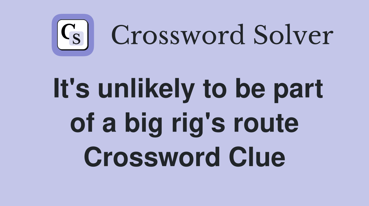 It's unlikely to be part of a big rig's route Crossword Clue