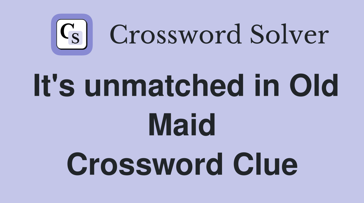 It's unmatched in Old Maid Crossword Clue
