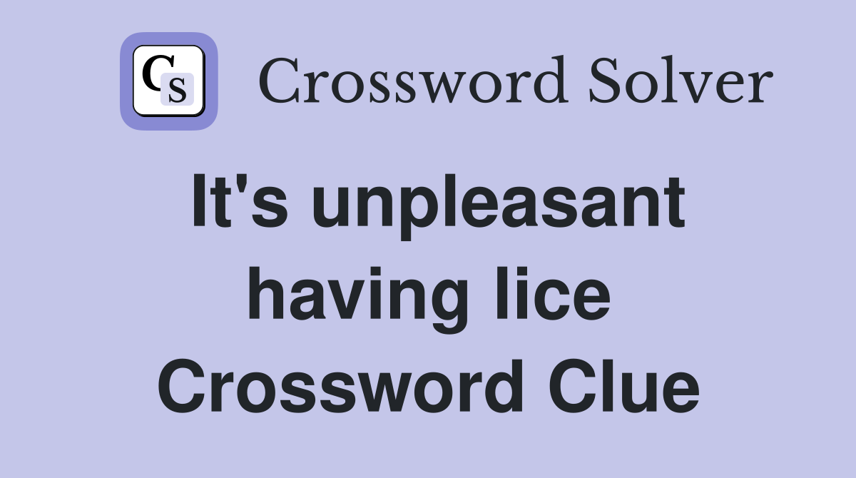 It's unpleasant having lice Crossword Clue