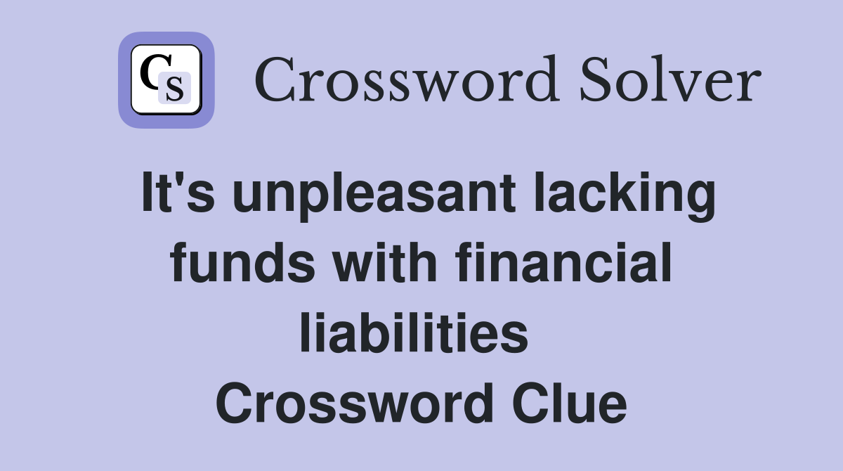 It's unpleasant lacking funds with financial liabilities  Crossword Clue