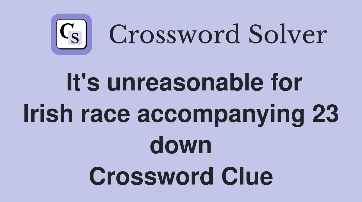 It's unreasonable for Irish race accompanying 23 down Crossword Clue
