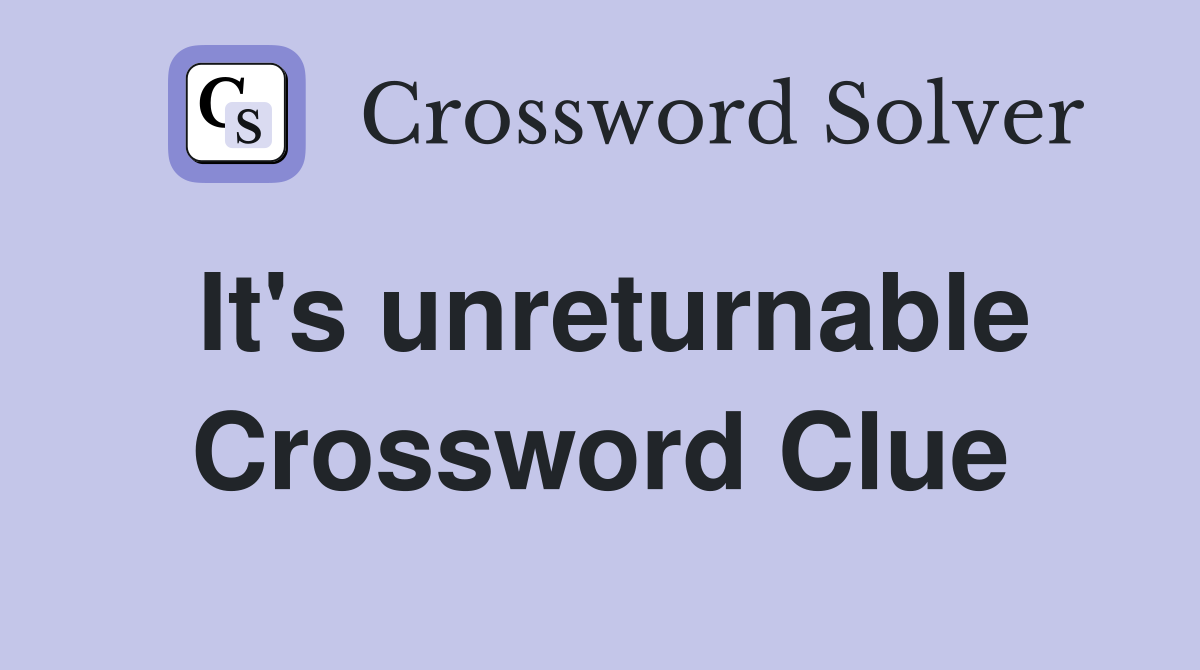 It's unreturnable Crossword Clue