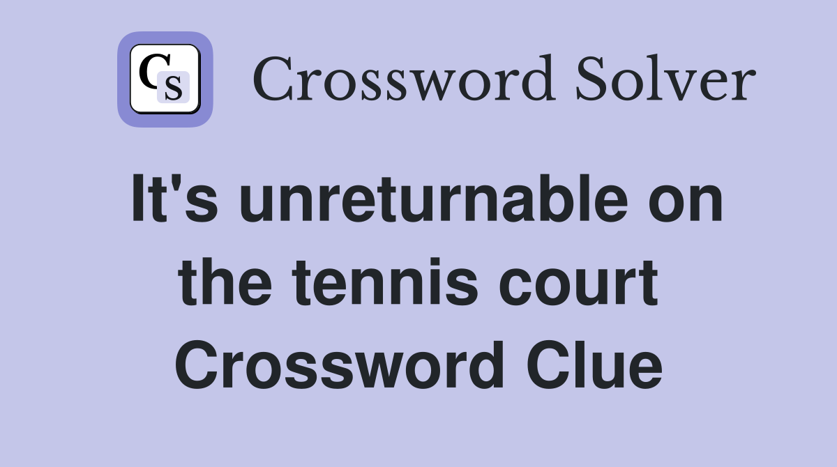 It's unreturnable on the tennis court Crossword Clue