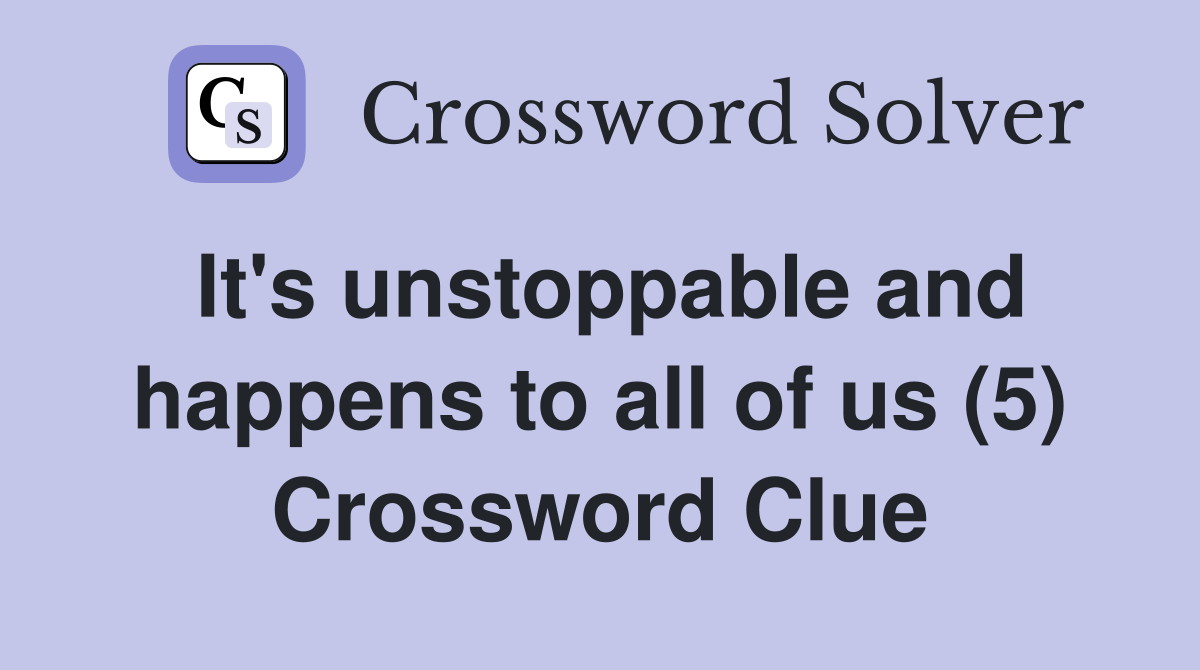 It's unstoppable and happens to all of us (5) Crossword Clue