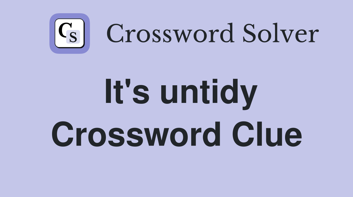 It's untidy Crossword Clue