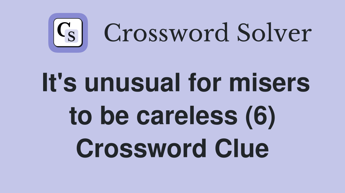 It's unusual for misers to be careless (6) Crossword Clue