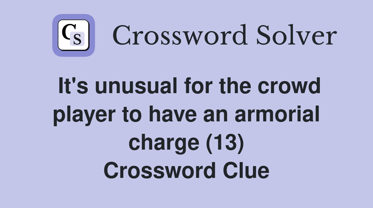 It's unusual for the crowd player to have an armorial charge (13) Crossword Clue