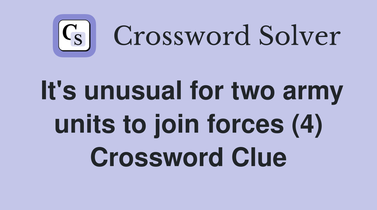It's unusual for two army units to join forces (4) Crossword Clue