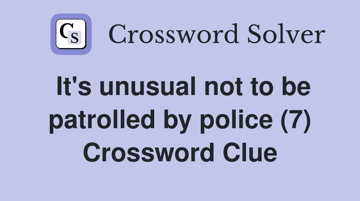 It's unusual not to be patrolled by police (7) Crossword Clue