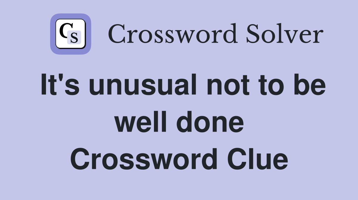 It's unusual not to be well done Crossword Clue