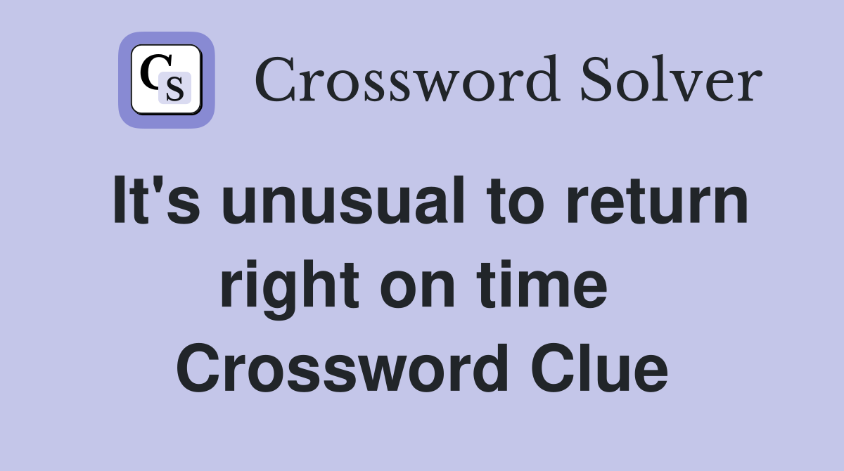 It's unusual to return right on time  Crossword Clue