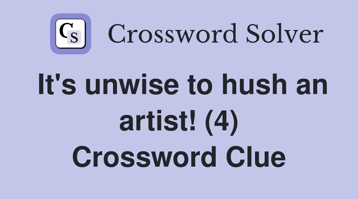 It's unwise to hush an artist! (4) Crossword Clue