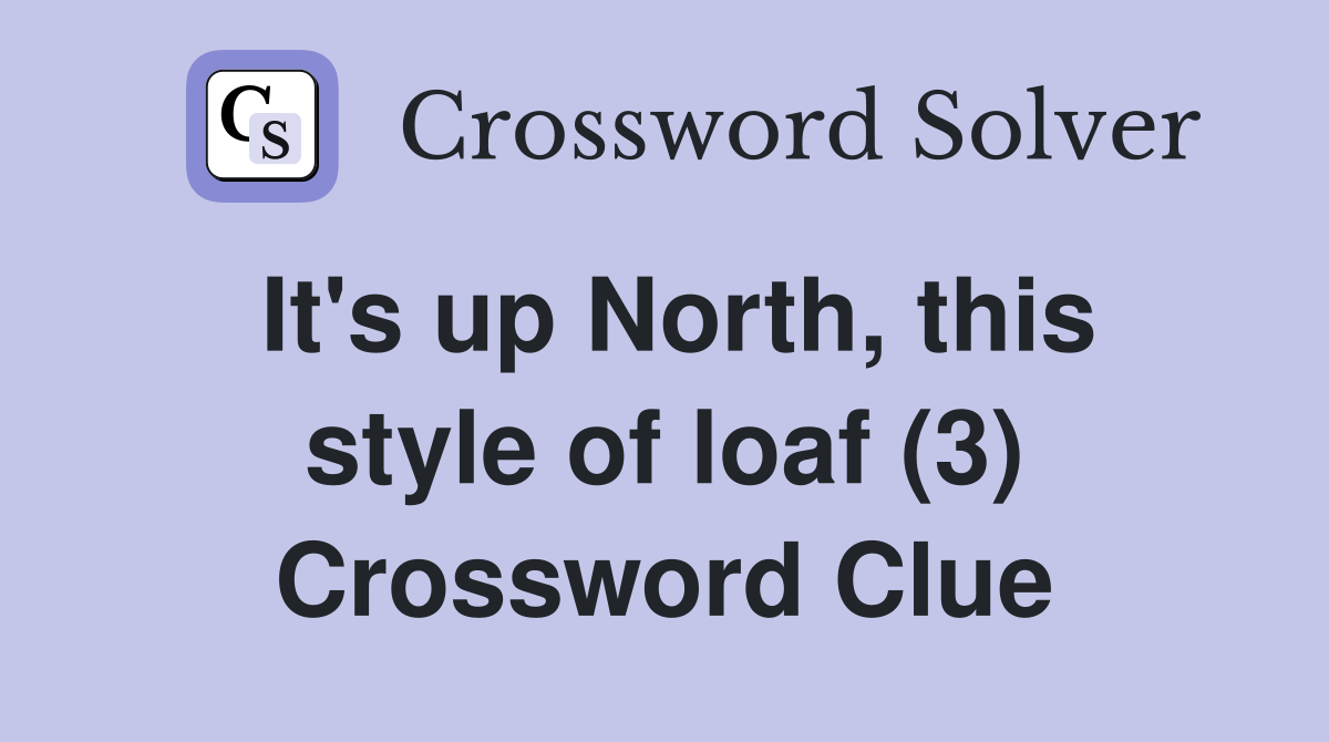 It's up North, this style of loaf (3) Crossword Clue